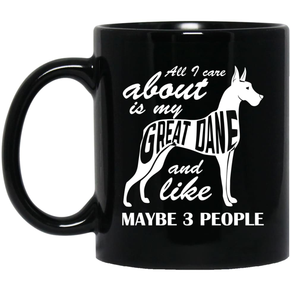 All I Care About Is My Great Dane And Maybe Like 3 People 11 oz Black Mug - Black / One Size - Drinkware