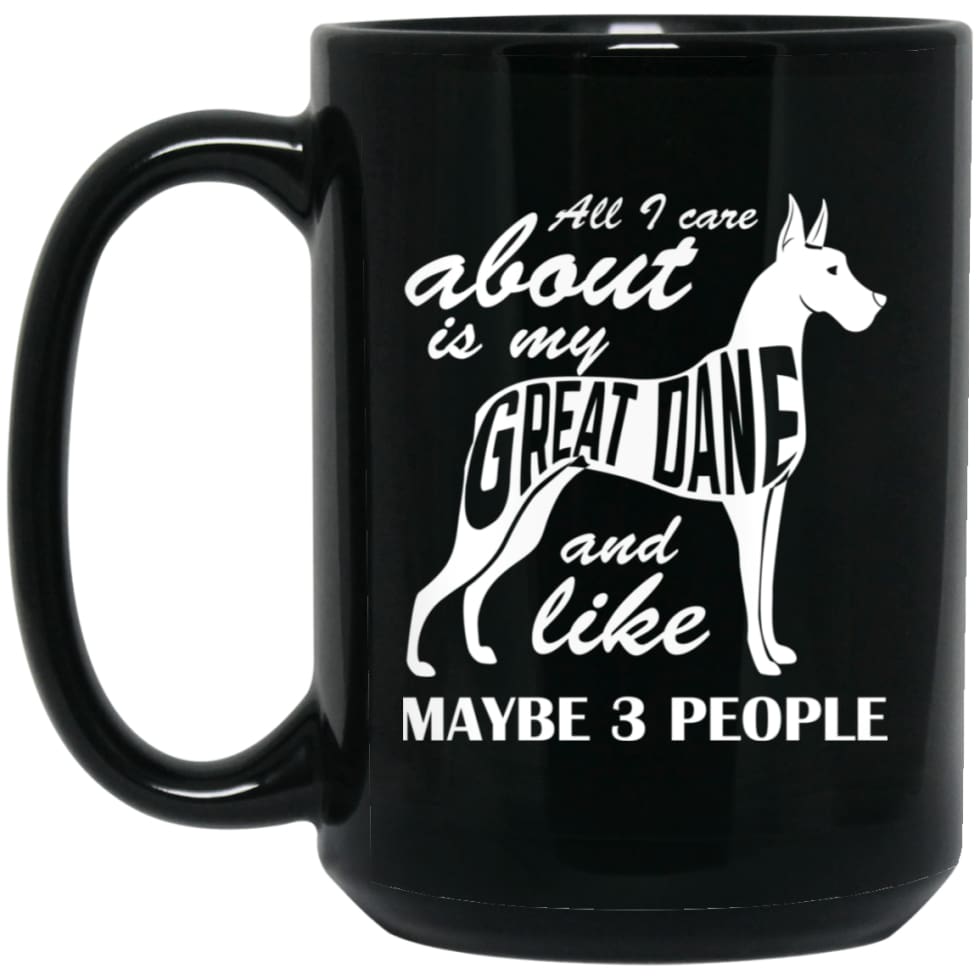 All I Care About Is My Great Dane And Maybe Like 3 People 15 oz Black Mug - Black / One Size - Drinkware