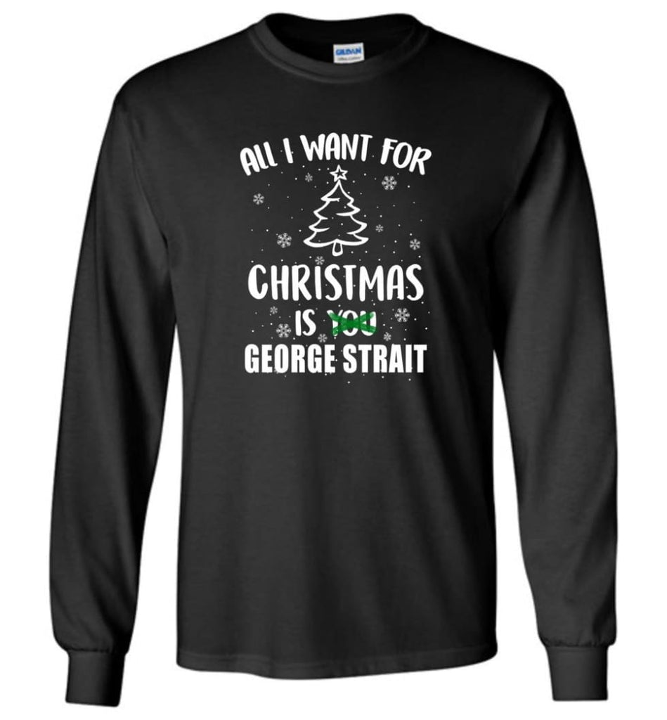 All I Want For Christmas is George Strait Sweatshirt Hoodie Shirt - Long Sleeve T-Shirt - Black / M