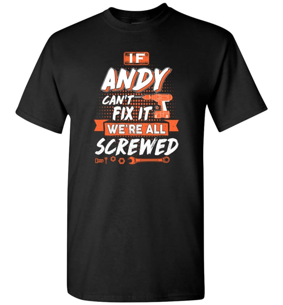 Andy Custom Name Gift If Andy Can’t Fix It We’re All Screwed - T-Shirt - Black / S - T-Shirt