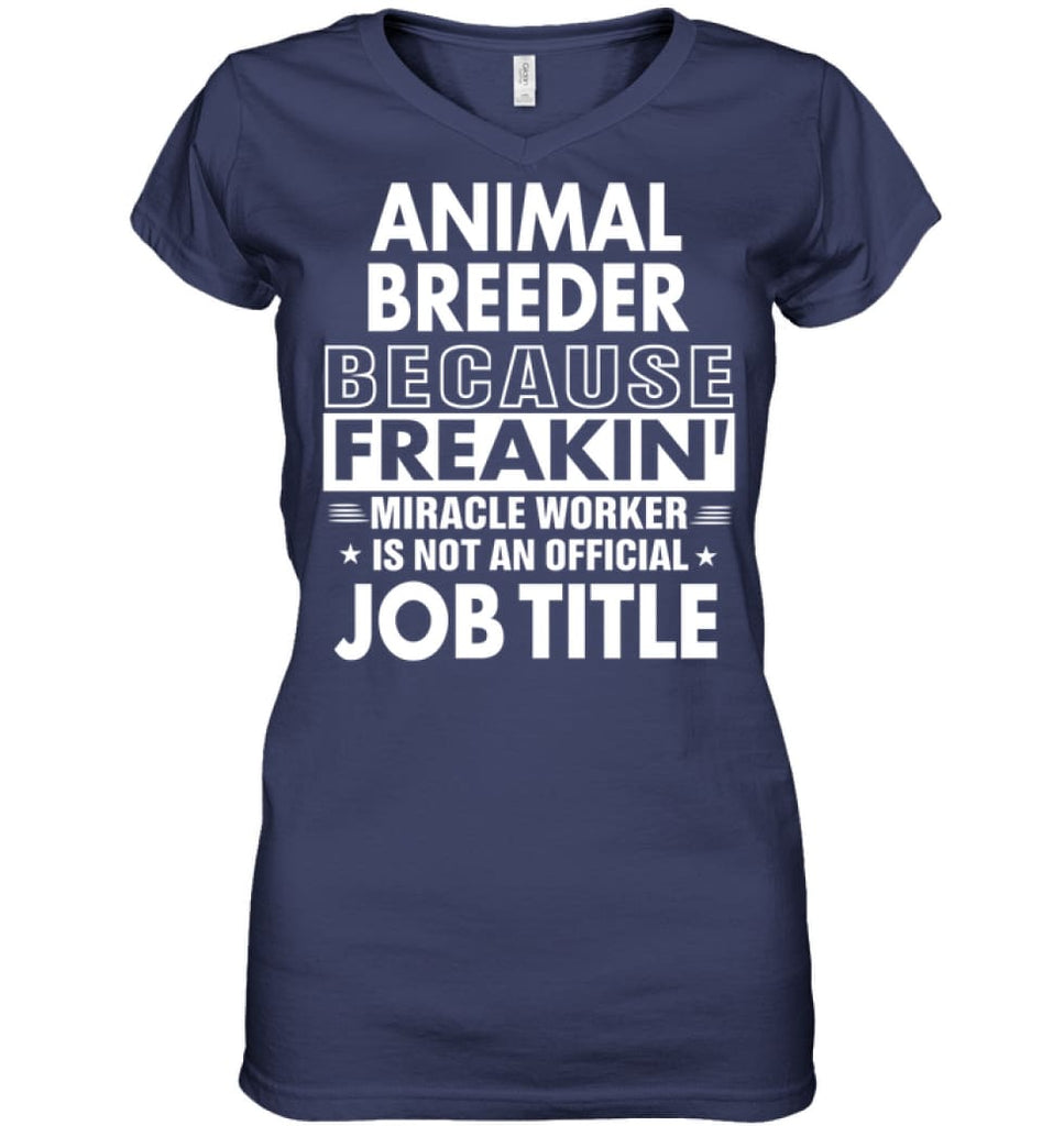 Animal Breeder Because Freakin’ Miracle Worker Job Title Ladies V-Neck - Hanes Women’s Nano-T V-Neck / Navy / S -