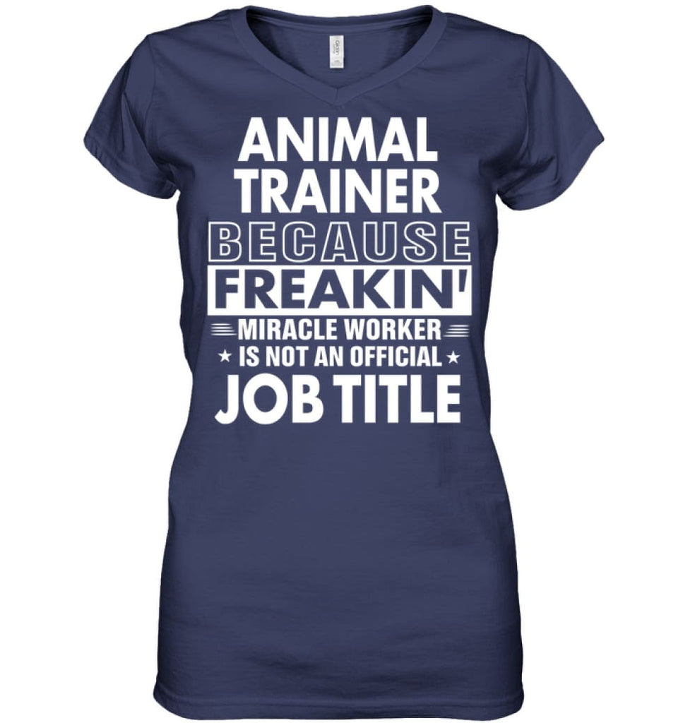 Animal Trainer Because Freakin’ Miracle Worker Job Title Ladies V-Neck - Hanes Women’s Nano-T V-Neck / Navy / S -