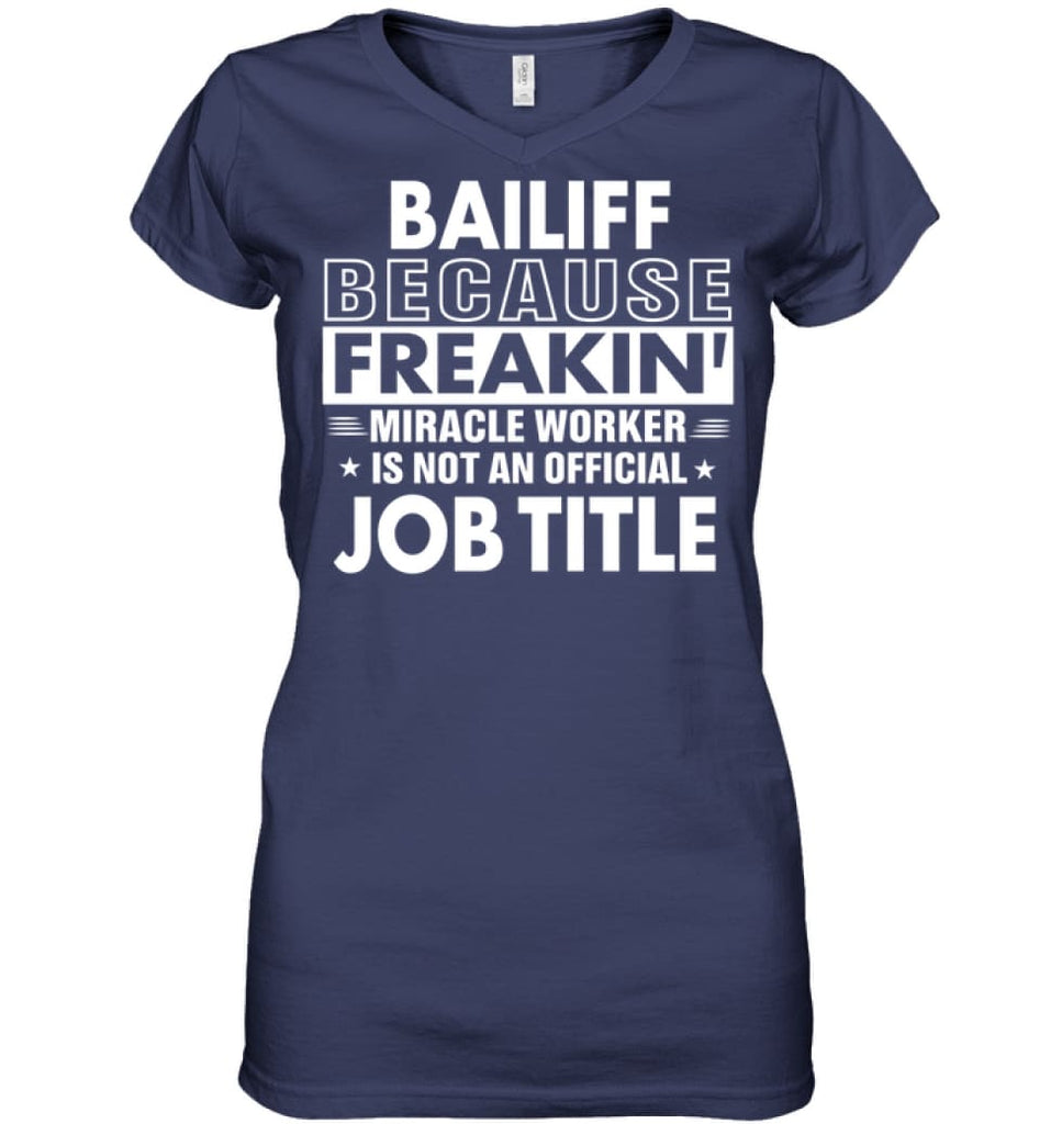 Bailiff Because Freakin’ Miracle Worker Job Title Ladies V-Neck - Hanes Women’s Nano-T V-Neck / Navy / S - Apparel