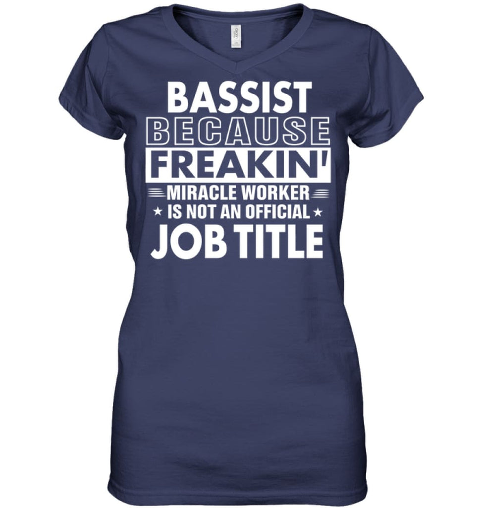 Bassist Because Freakin’ Miracle Worker Job Title Ladies V-Neck - Hanes Women’s Nano-T V-Neck / Navy / S - Apparel