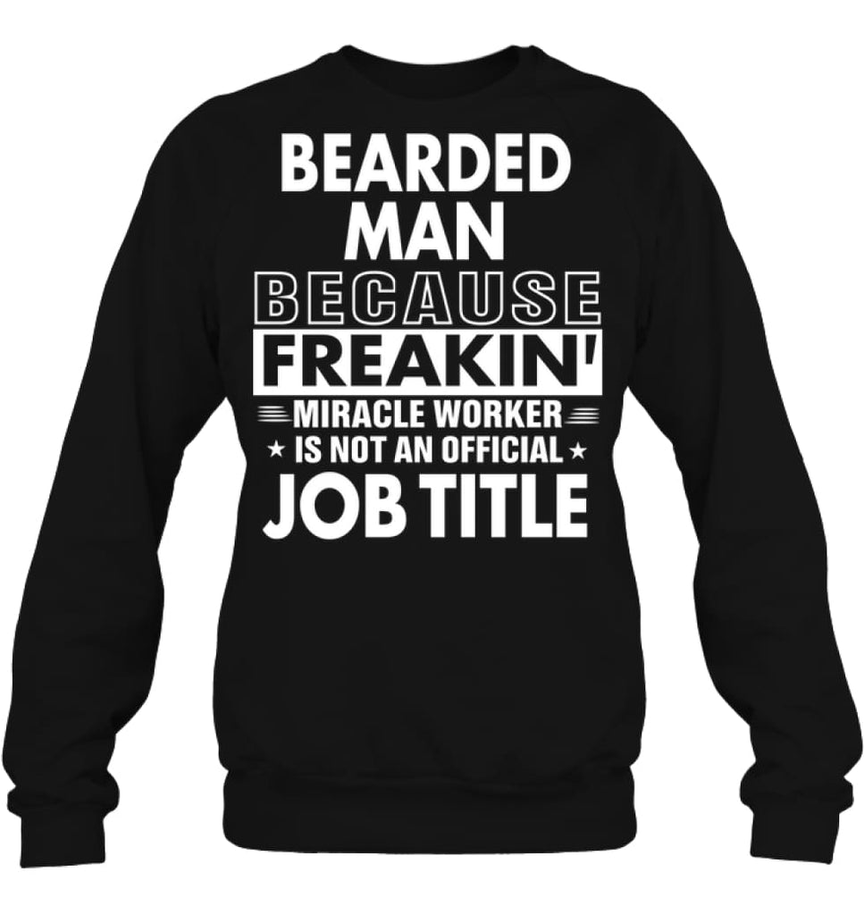 Bearded Man Because Freakin’ Miracle Worker Job Title Sweatshirt - Hanes Unisex Crewneck Sweatshirt / Black / S -