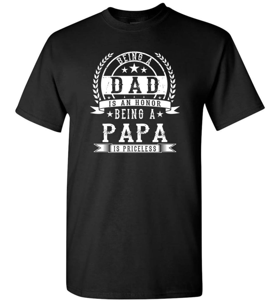 Being Dad Is An Honor Being Papa Is Priceless Grandpa Grandfather Gift T-Shirt - Black / S