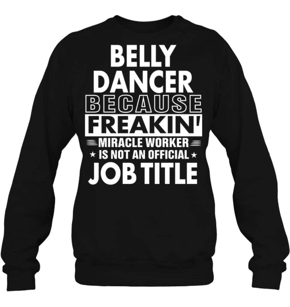 Belly Dancer Because Freakin’ Miracle Worker Job Title Sweatshirt - Hanes Unisex Crewneck Sweatshirt / Black / S -