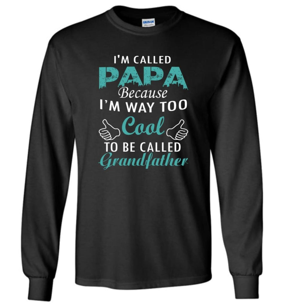 Best Gift For Dad I’m Called Papa Called Grandfather Long Sleeve - Black / M