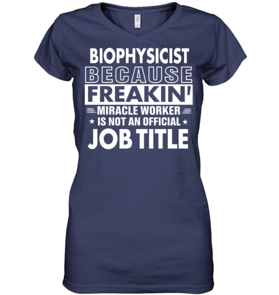 Biophysicist Because Freakin’ Miracle Worker Job Title Ladies V-Neck - Hanes Women’s Nano-T V-Neck / Navy / S - Apparel