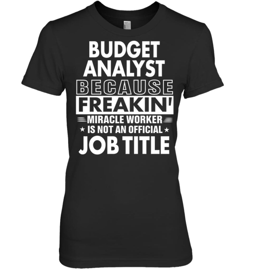 Budget Analyst Because Freakin’ Miracle Worker Job Title Women Tee - Hanes Women’s Nano-T / Black / S - Apparel