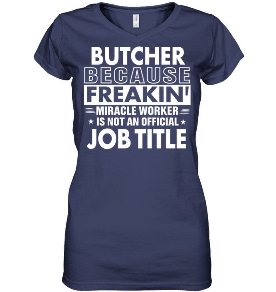 Butcher Because Freakin’ Miracle Worker Job Title Ladies V-Neck - Hanes Women’s Nano-T V-Neck / Navy / S - Apparel