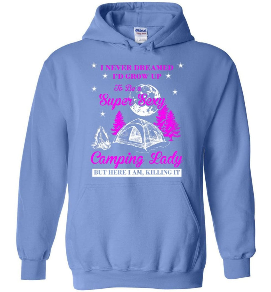 Camp Girls I Never Dreamed I’d Grow Up To Be A Super Sexy Camping Lady Shirt - Hoodie - Carolina Blue / M