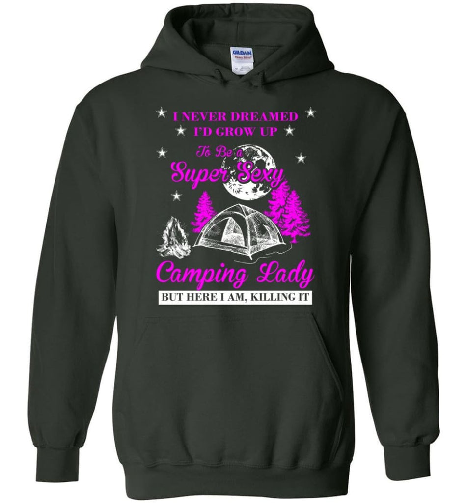 Camp Girls I Never Dreamed I’d Grow Up To Be A Super Sexy Camping Lady Shirt - Hoodie - Forest Green / M