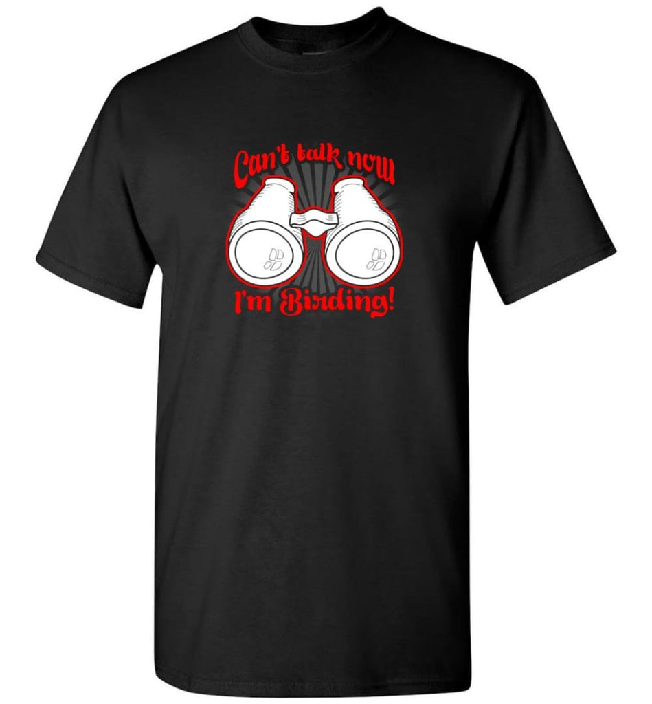 Cant Talk Now Im Birding Bird Watching Lover - Short Sleeve T-Shirt - Black / S