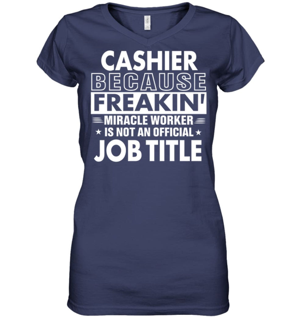 Cashier Because Freakin’ Miracle Worker Job Title Ladies V-Neck - Hanes Women’s Nano-T V-Neck / Navy / S - Apparel