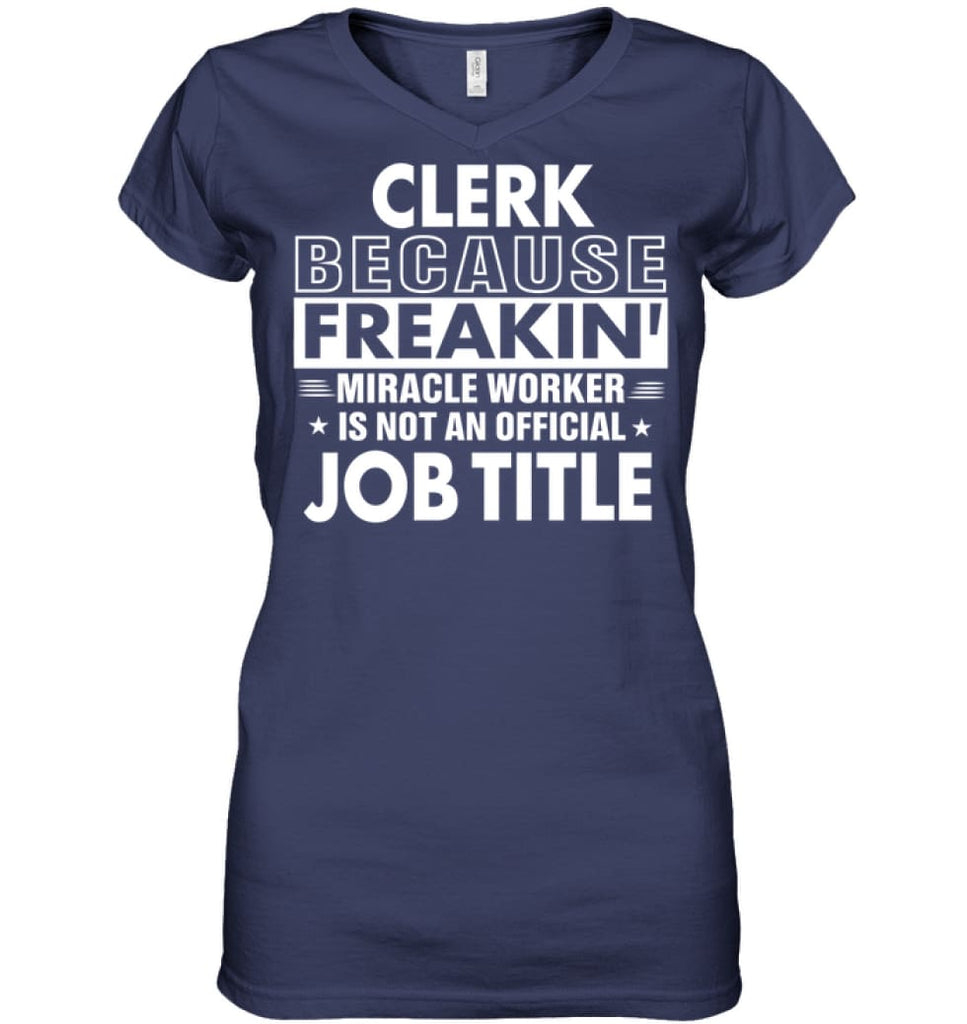 Clerk Because Freakin’ Miracle Worker Job Title Ladies V-Neck - Hanes Women’s Nano-T V-Neck / Navy / S - Apparel