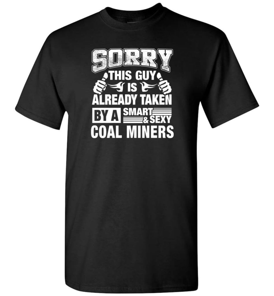 Coal Miners Shirt Sorry This Guy Is Already Taken By A Smart Sexy Wife Lover Girlfriend - Short Sleeve T-Shirt - Black /