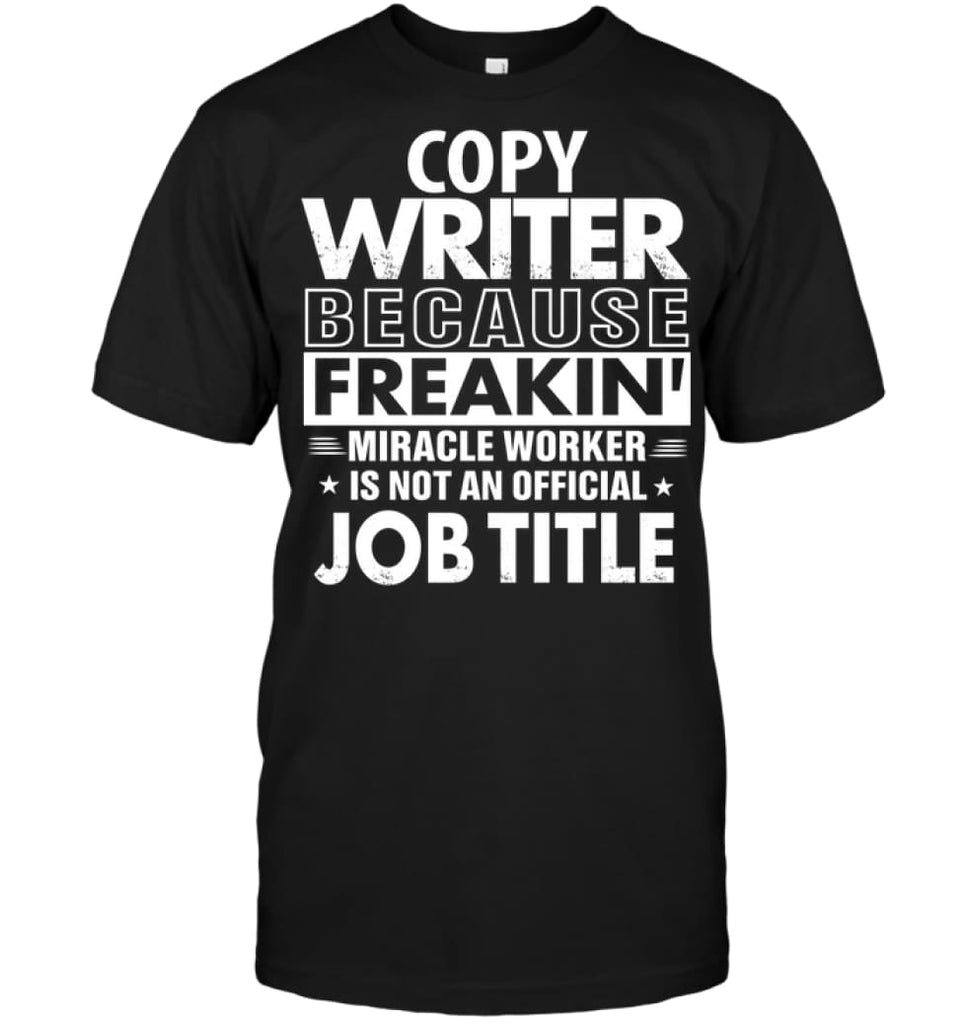 Copy Writer Because Freakin’ Miracle Worker Job Title T-Shirt - Hanes Tagless Tee / Black / S - Apparel