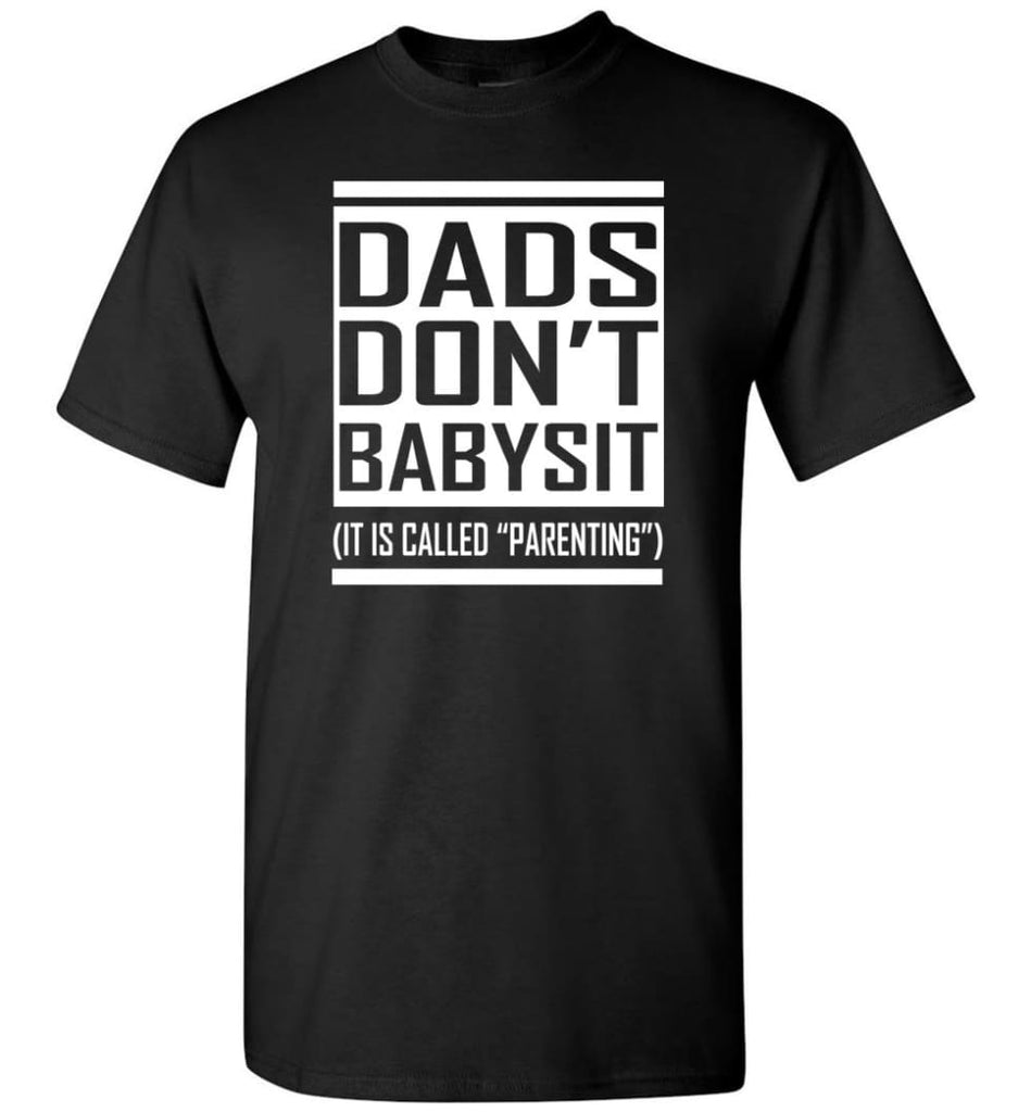 Dads Don’t Babysit Funny Dad T Shirt It is Called Parenting T-Shirt - Black / S