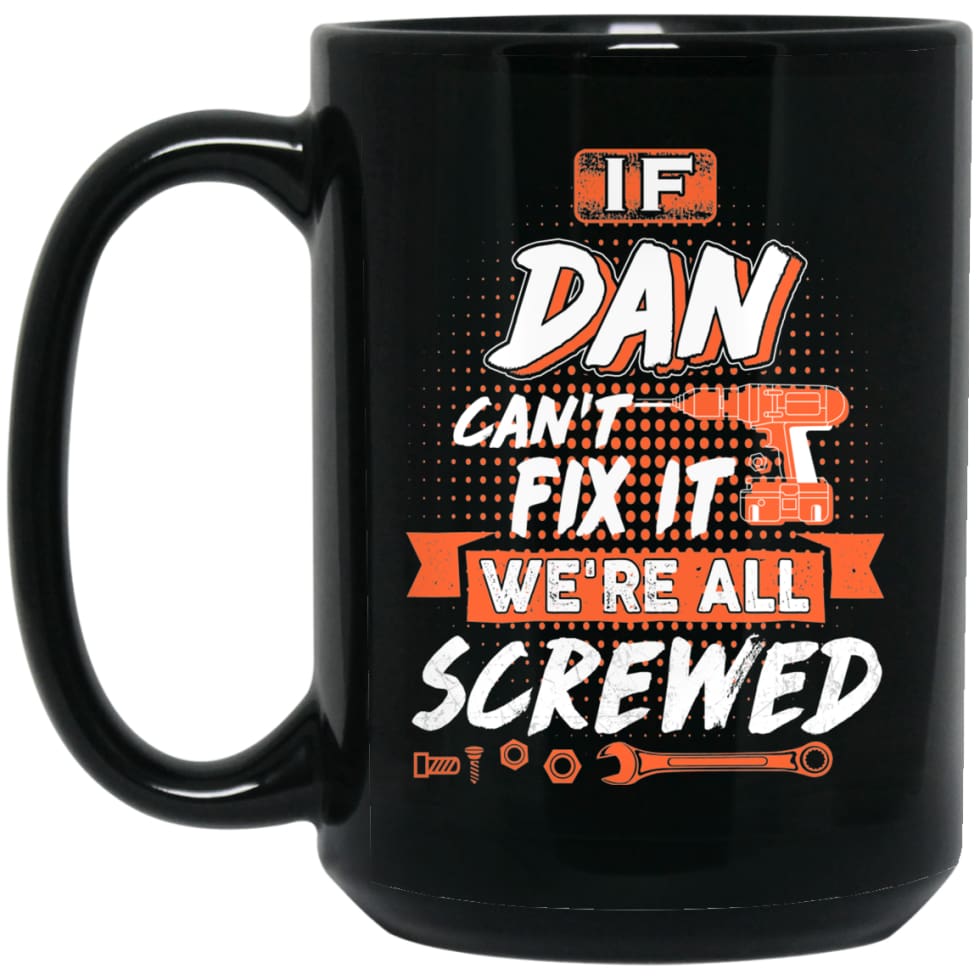 Dan Custom Name Gift If Dan Can’t Fix It We’re All Screwed 15 oz Black Mug - Black / One Size - Drinkware