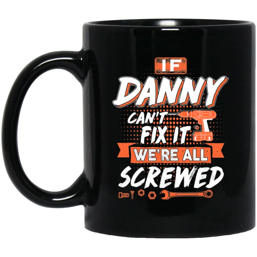 Danny Custom Name Gift If Danny Can’t Fix It We’re All Screwed 11 oz Black Mug - Black / One Size - Drinkware
