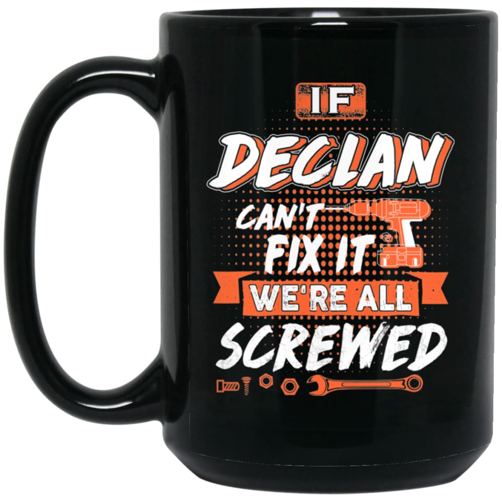 Declan Custom Name Gift If Declan Can’t Fix It We’re All Screwed 15 oz Black Mug - Black / One Size - Drinkware