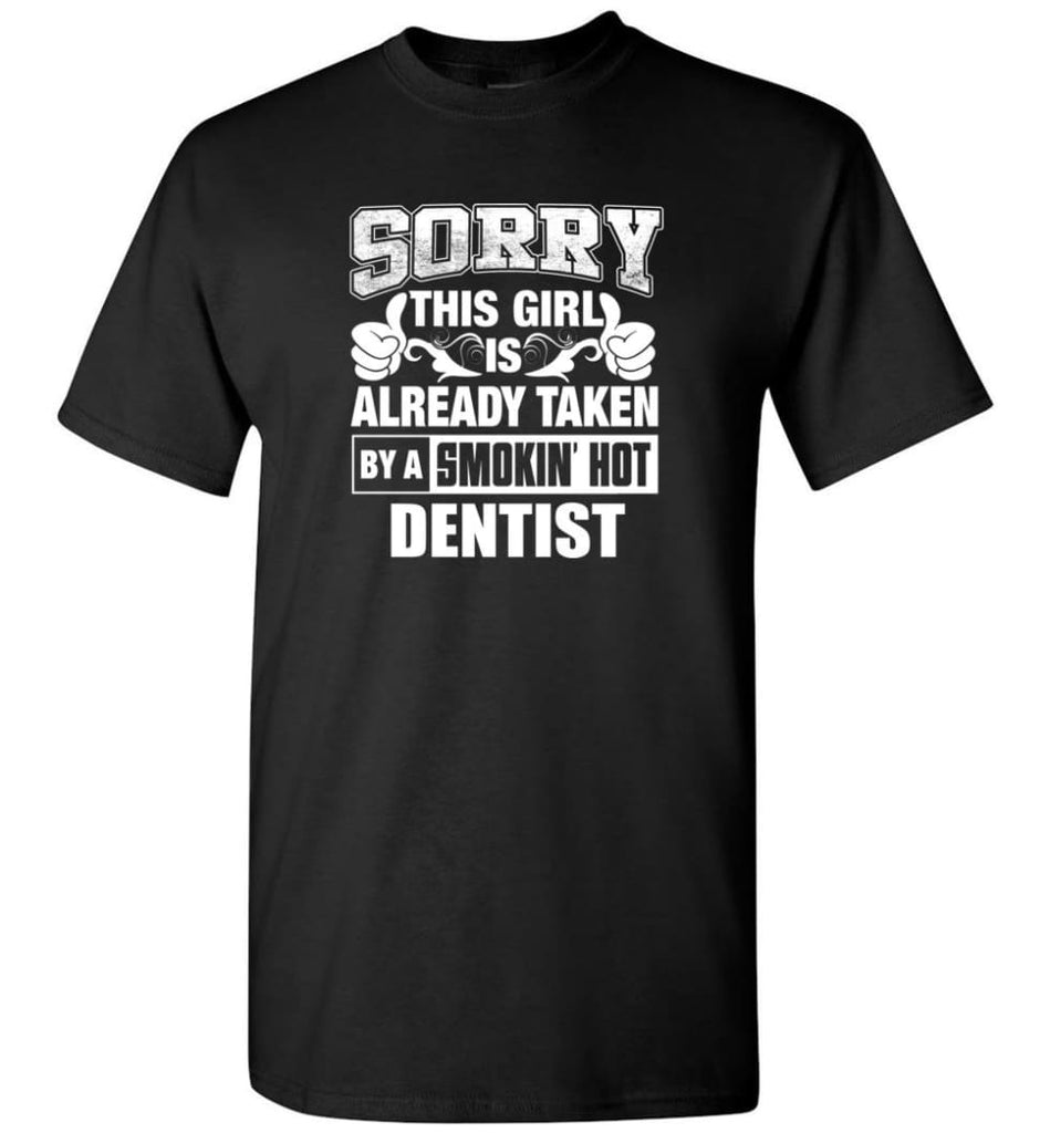 Dentist Shirt Sorry This Girl Is Taken By A Smokin Hot T-Shirt - Black / S
