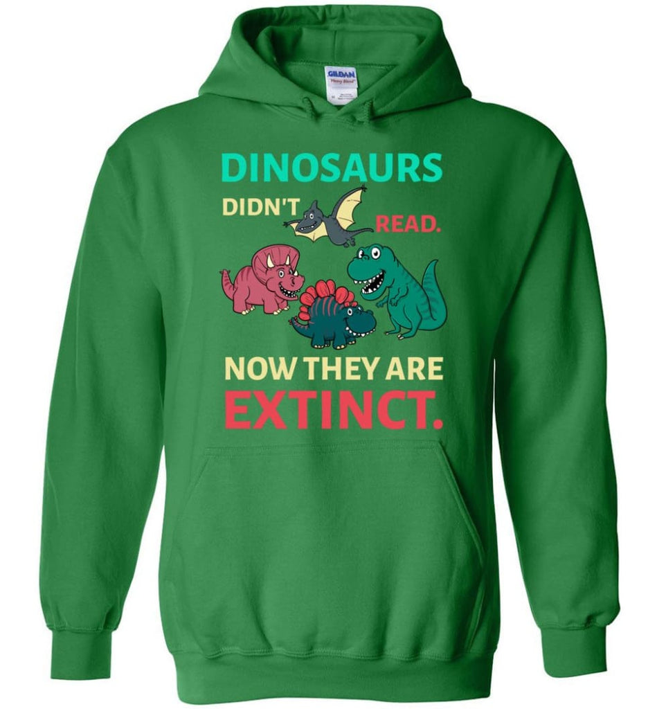 Dinosaurs Didn’t Read Now They’re Extinct Funny Gift for Kids Childs Love Dinosaurs - Hoodie - Irish Green / M