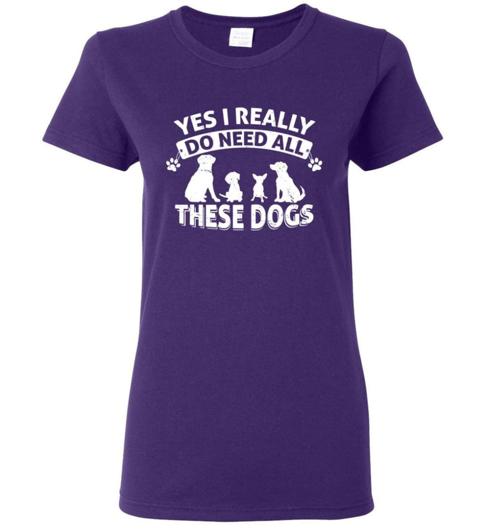Dog Lover Shirt Yes I Really Do Need All These Dogs Women Tee - Purple / M