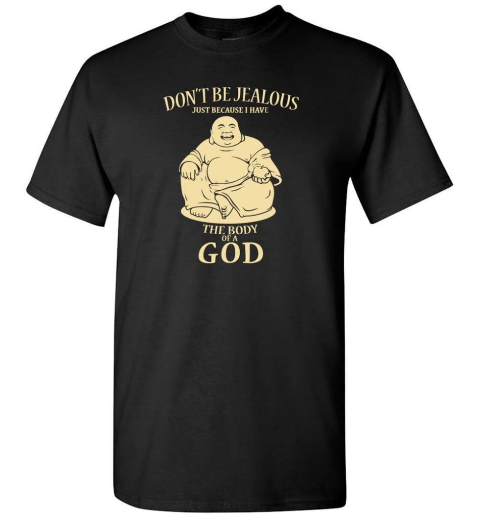 Don’T Be Jealous Just Because I Have A Body Of God T-Shirt - Black / S