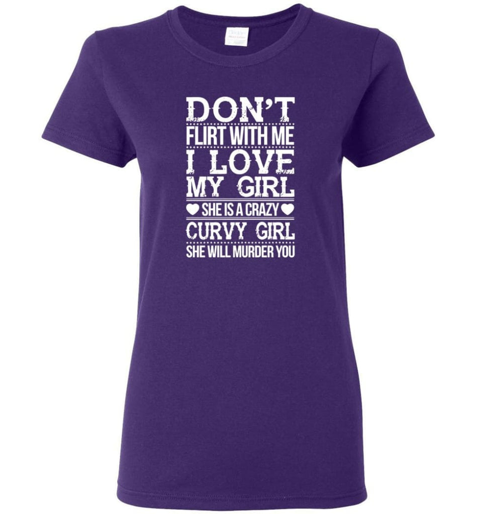 Don’t Flirt With me I Love My Girl She’s A Crazy Curvy Girl She Will Murder You Shirt Hoodie Sweater - Women T-shirt -