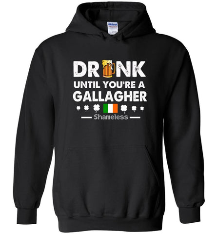 Drink Until You’re A Gallagher Shameless Shirt St Patrick’s Day Drinking Team - Hoodie - Black / M