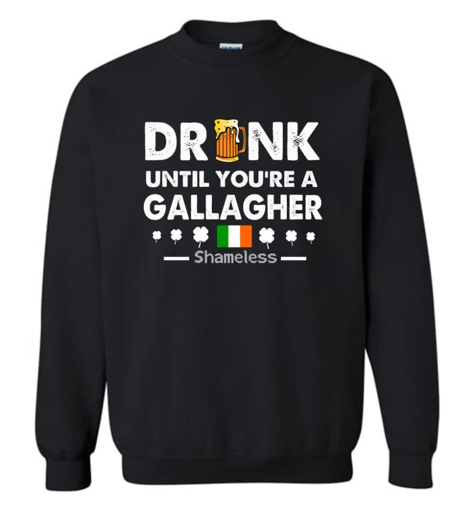 Drink Until You’Re A Gallagher Shameless Shirt St Patrick’S Day Drinking Team Sweatshirt - Black / M