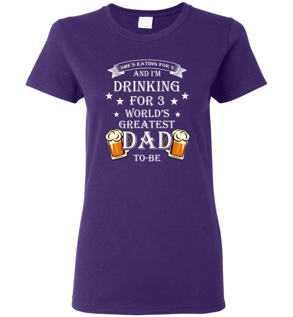 Drinking For 3 Worlds Greatest Dad To Be She Eatint for 2 Im Drinking for 3 Women Tee - Purple / M