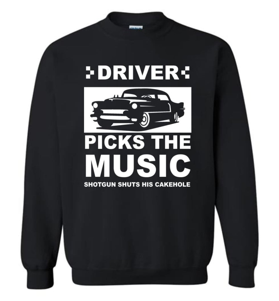 Driver Picks The Music Shotgun Shuts His Cakehole Car Lover Gift Sweatshirt - Black / M