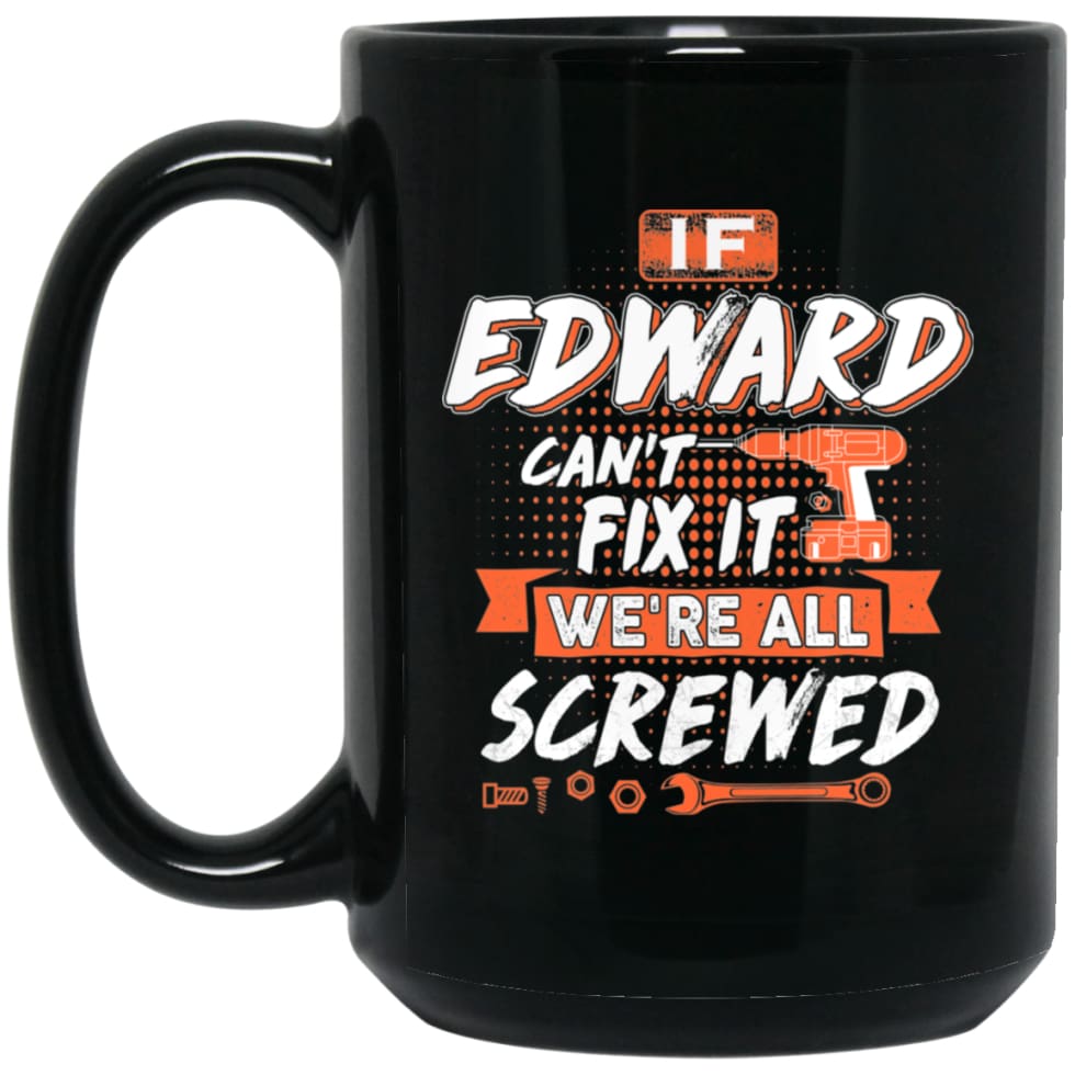 Edward Custom Name Gift If Edward Can’t Fix It We’re All Screwed 15 oz Black Mug - Black / One Size - Drinkware