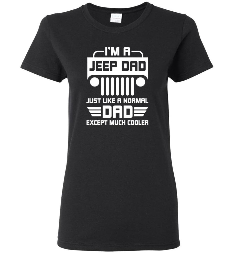Fathers Day Gift Jeep DAD T shirt Like a normal Dad except much cooler - Women Tee - Black / M - Women Tee
