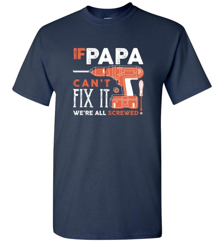 Father’s Day Shirt Gift Ideas For Dad Grandpa Daddy Papa Can Fix All T-Shirt - Navy / S