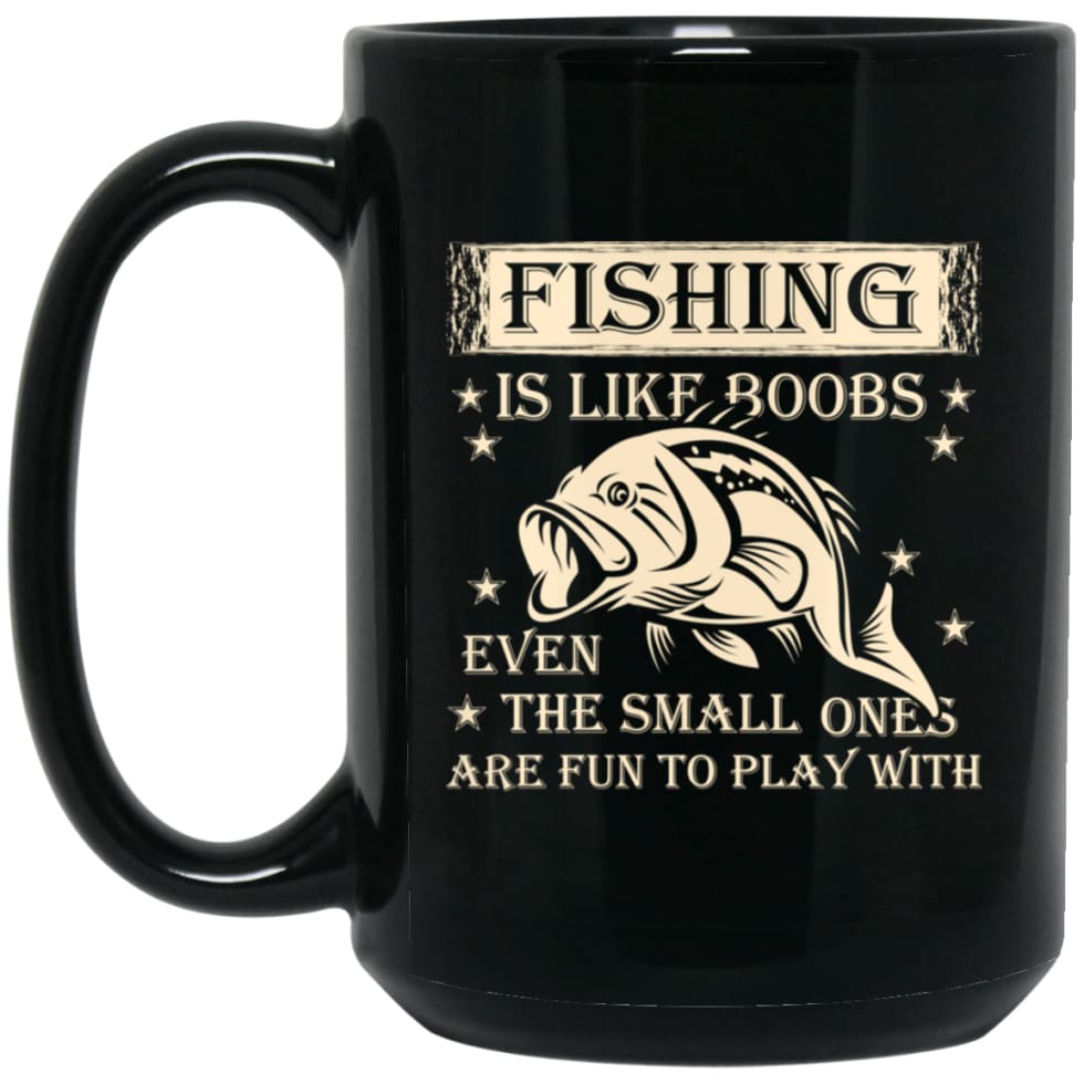 Fishing is Like Boobs Even The Small Ones Are Fun To Play With 15 oz Black Mug - Black / One Size - Drinkware