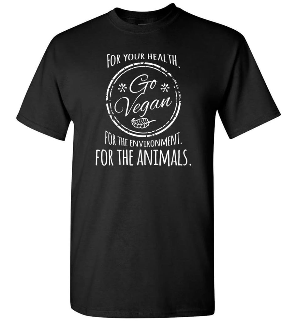 For Your Health Go Vegan For Environment For Animals T-Shirt - Black / S