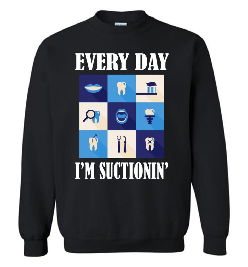 Funny Dentist Shirt Everyday Im Suctioning Sweatshirt - Black / M