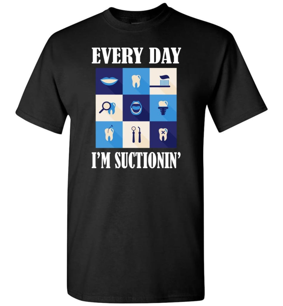 Funny Dentist Shirt Everyday Im Suctioning T-Shirt - Black / S