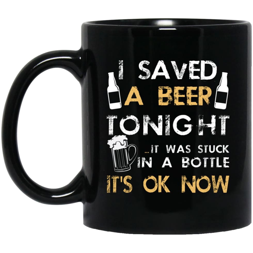 Funny Drinking Shirt I Saved A Beer Tonight 11 oz Black Mug - Black / One Size - Drinkware