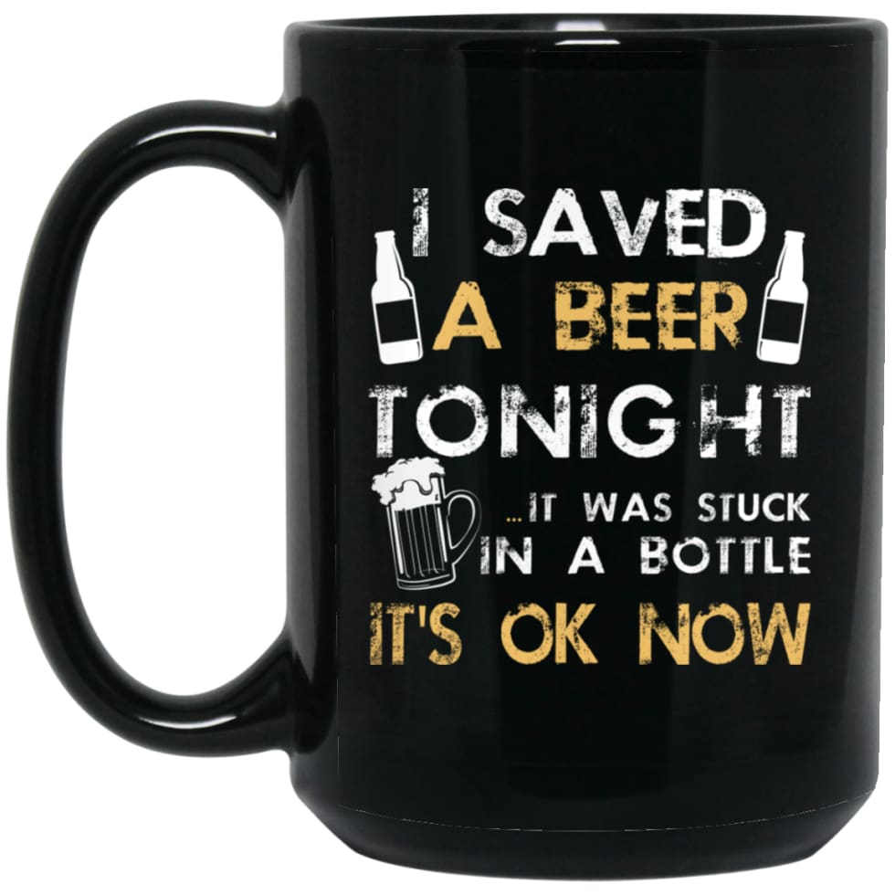 Funny Drinking Shirt I Saved A Beer Tonight 15 oz Black Mug - Black / One Size - Drinkware