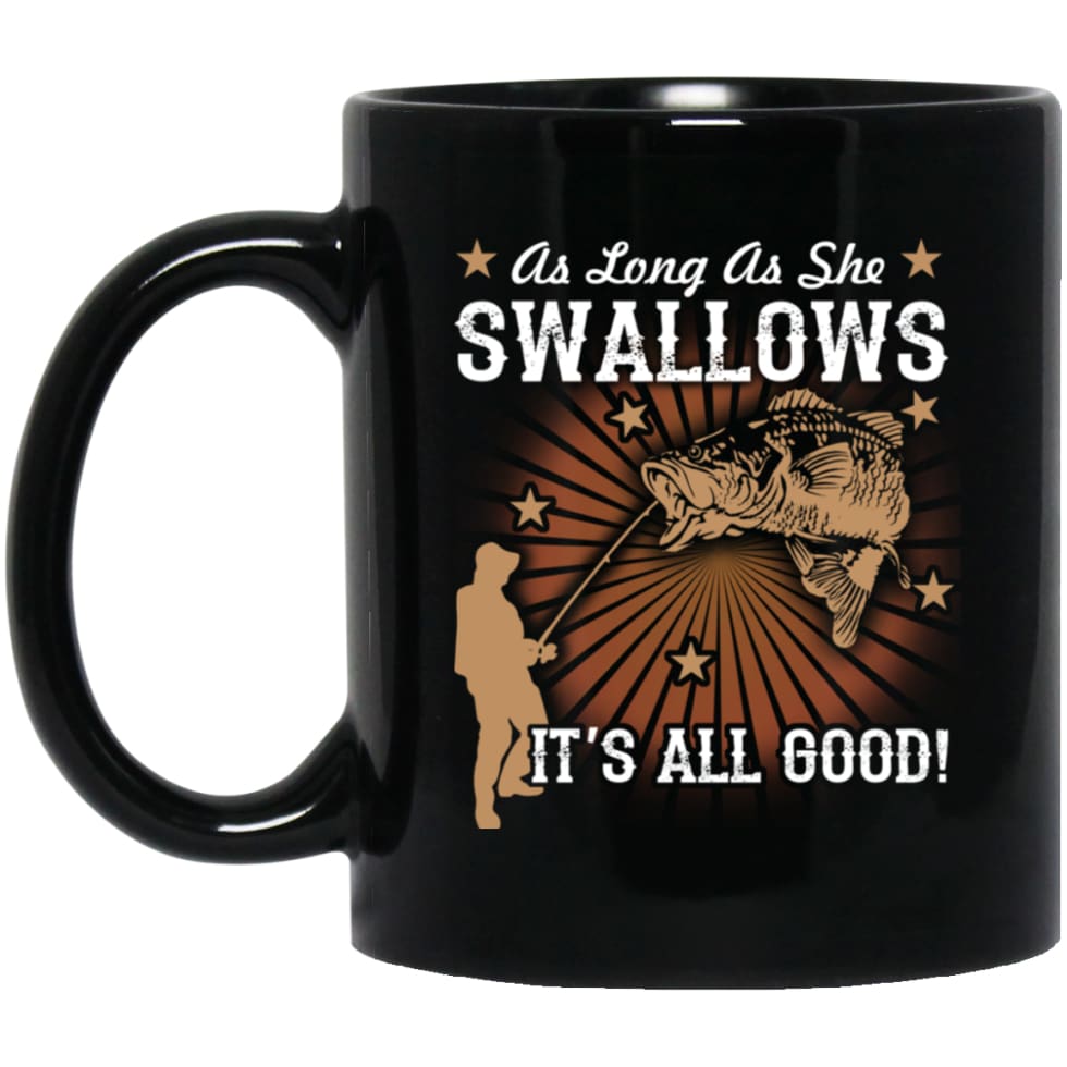 Funny Fishing T-shirt As Long As She Swallows It’s All Good 11 oz Black Mug - Black / One Size - Drinkware
