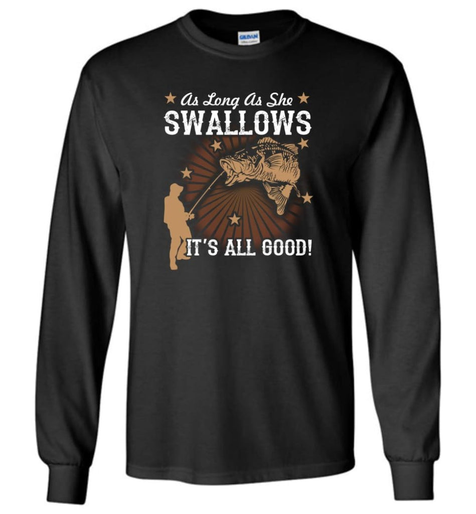 Funny Fishing T shirt As Long As She Swallows It’s All Good - Long Sleeve T-Shirt - Black / M