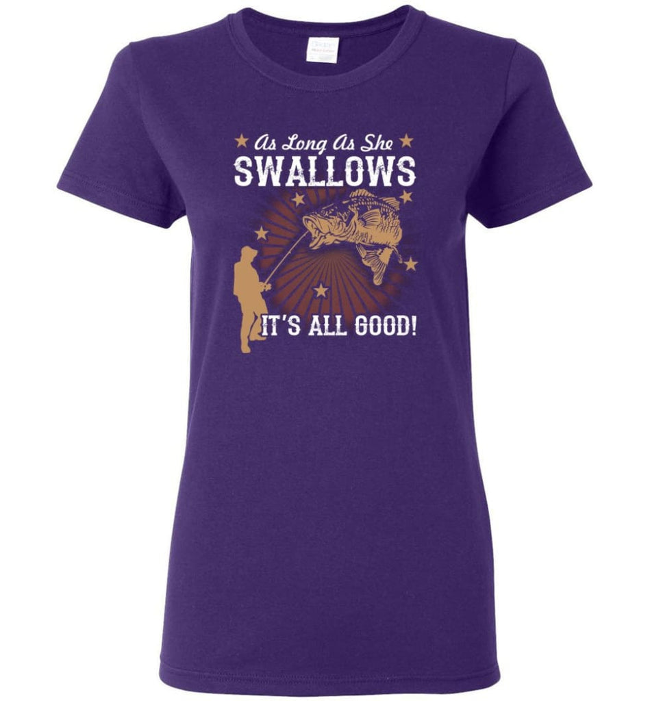 Funny Fishing T shirt As Long As She Swallows It’s All Good Women Tee - Purple / M
