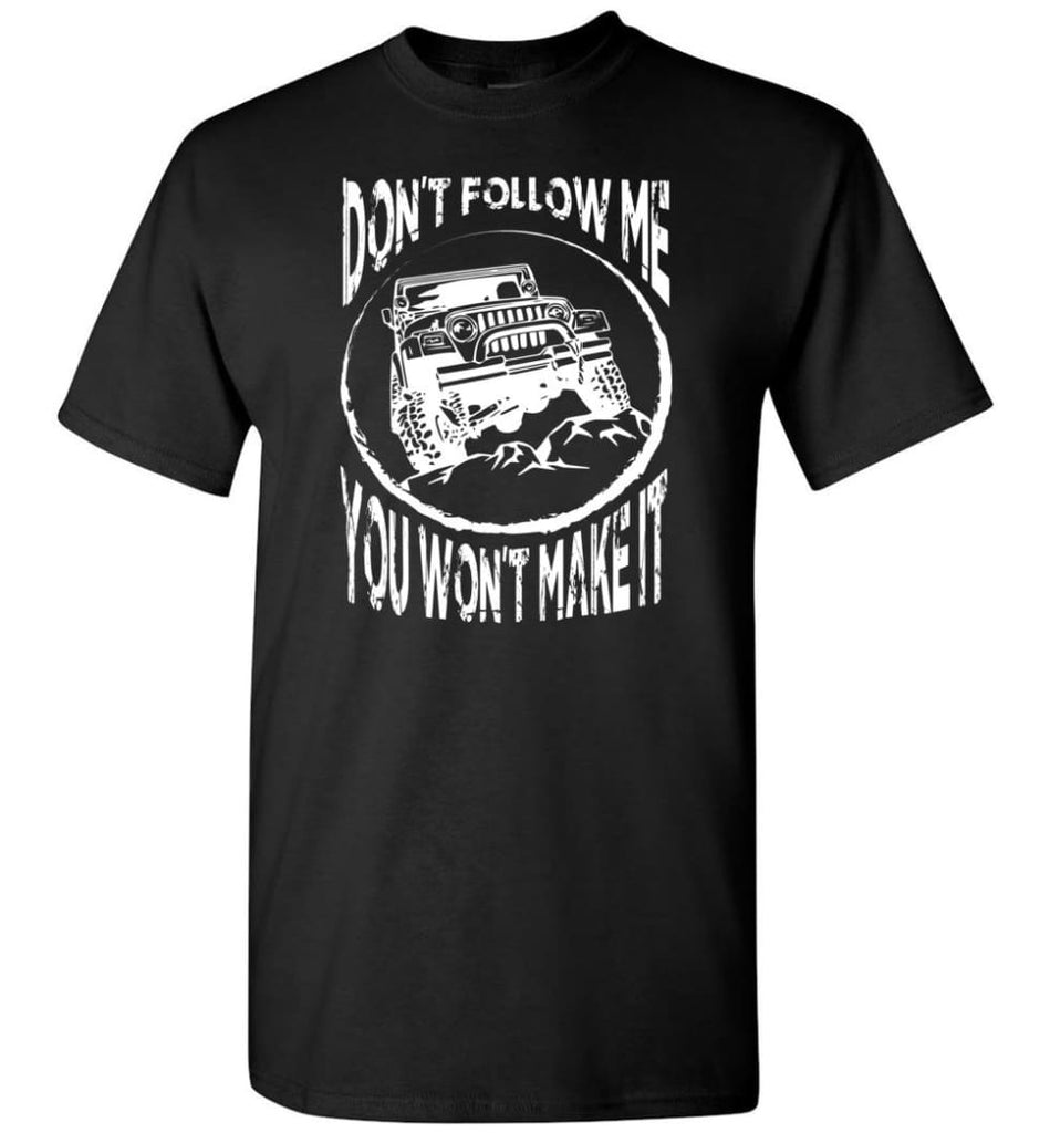 Funny Jeep Addicted T shirt Don’t Follow Me You Won’t Make It T-Shirt - Black / S