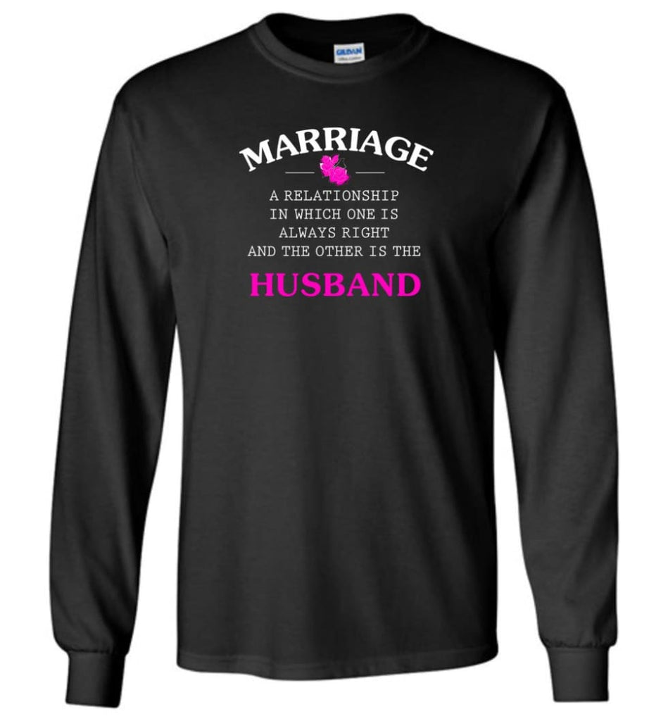Funny Marriage Shirt A Realationship In Which One Is Always Right And Long Sleeve T-Shirt - Black / M