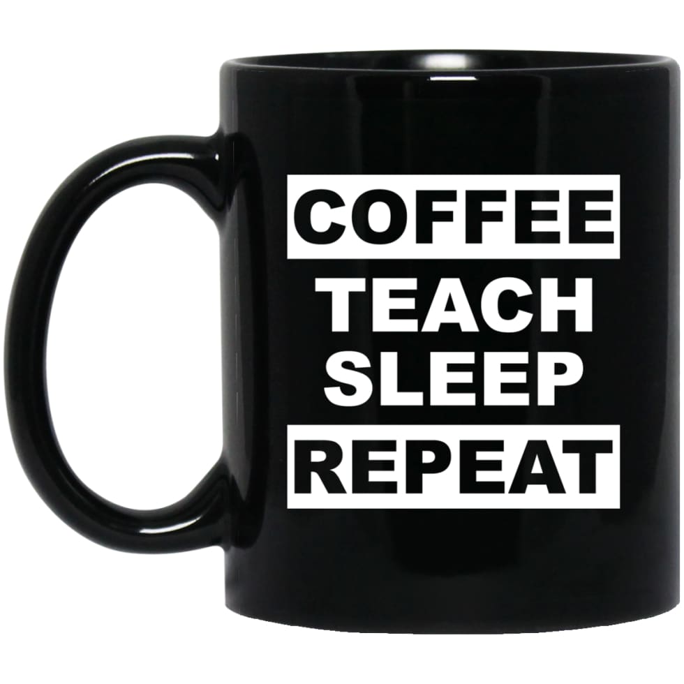 Funny Teacher Love Coffee T-shirt Coffee Teach Sleep Repeat 11 oz Black Mug - Black / One Size - Drinkware
